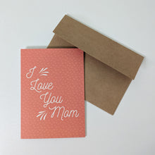 Load image into Gallery viewer, I Love You Mom Greeting Card, Mother's Day Card